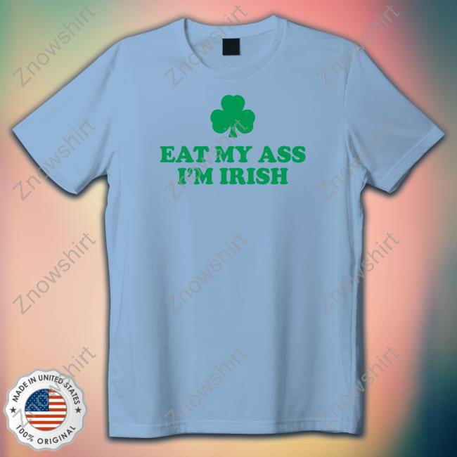 Shitheadsteve Merch Eat My Ass I'm Irish Long Sleeve T Shirt