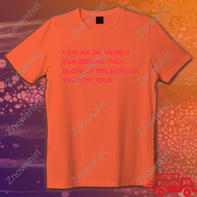 Official I Am An Og Snarls Fan Before They Blow Up Because Of The Fitf Tour T Shirt