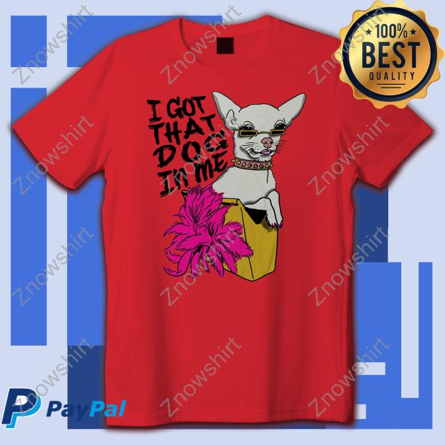 I Got That Dog In Me T Shirt