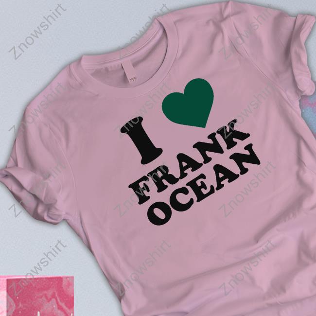 Official I Love Frank Ocean Shirts