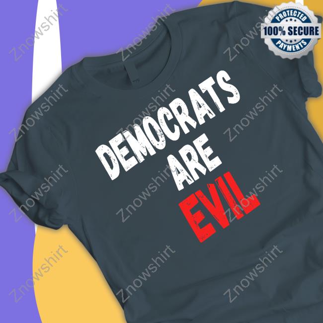 Democrats Are Evil Shirts