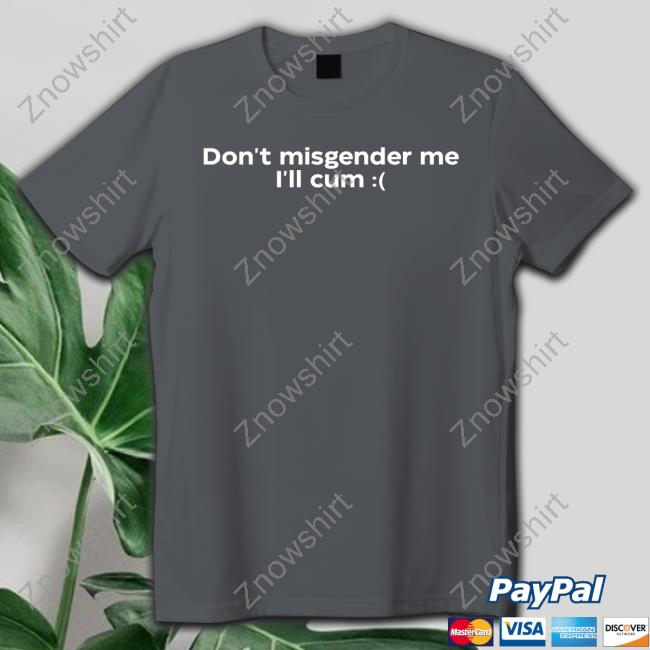 Don't Misgender Me I'll Cum Tee