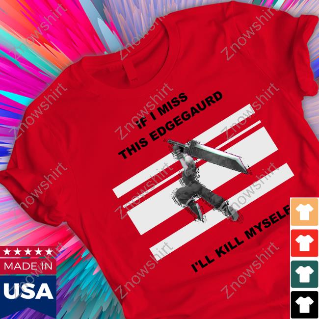 If I Miss This Edgegaurd I'll Kill Myself T-Shirt