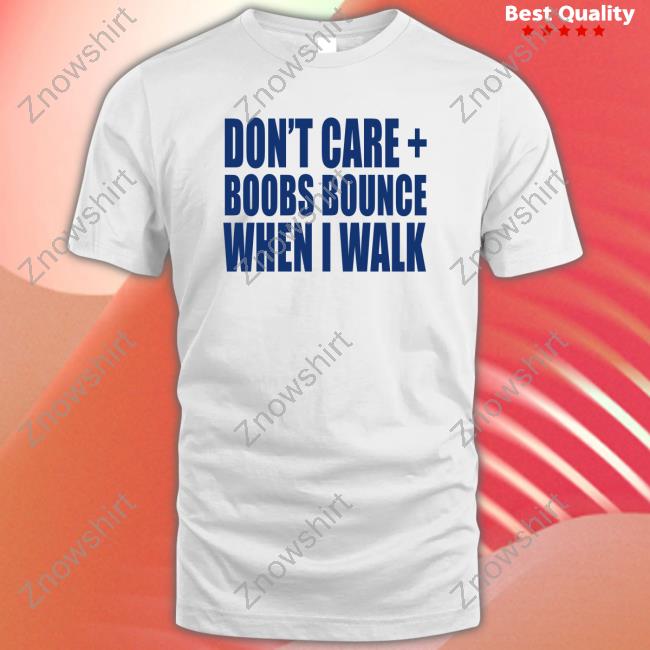 Don't Care Boobs Bounce When I Walk T-Shirt