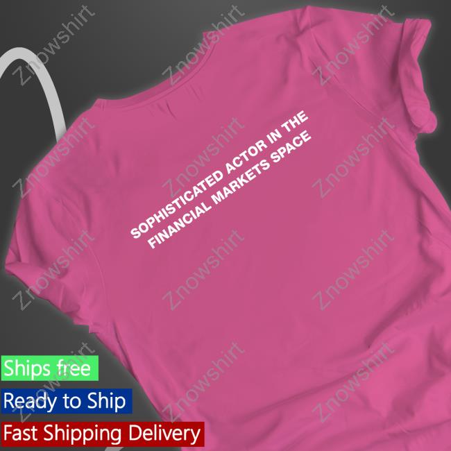 Official Sophisticated Actor In The Financial Markets Space T Shirt