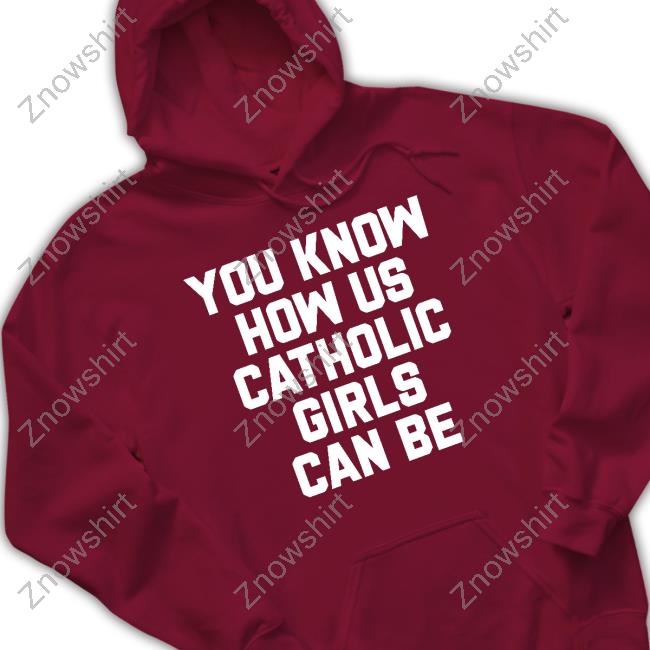 Official You Know How Us Catholic Girls Can Be T Shirt