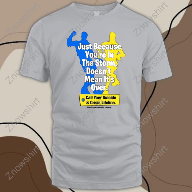 Failhouse Merch Just Because You're In The Storm Doesn't Mean It's Over Call Your Suicide & Crisis Lifeline T Shirt