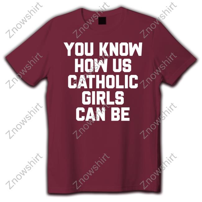 https://nalitee.com/product/shirts-that-go-hard-you-know-how-us-catholic-girls-can-be-tee/