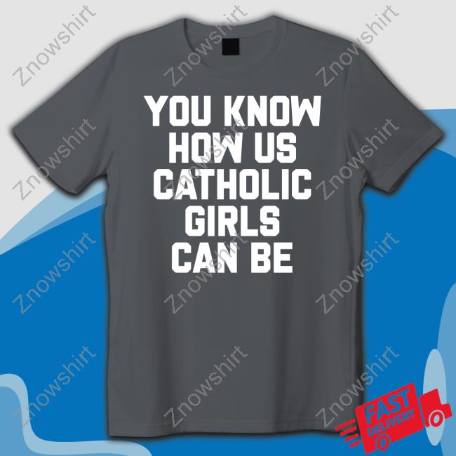 Official You Know How Us Catholic Girls Can Be Tee