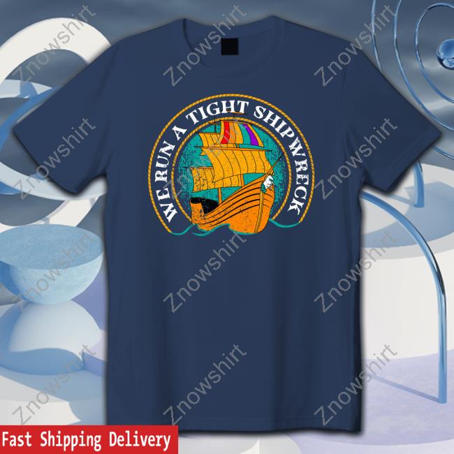 Official We Run a Tight Shipwreck Shirt