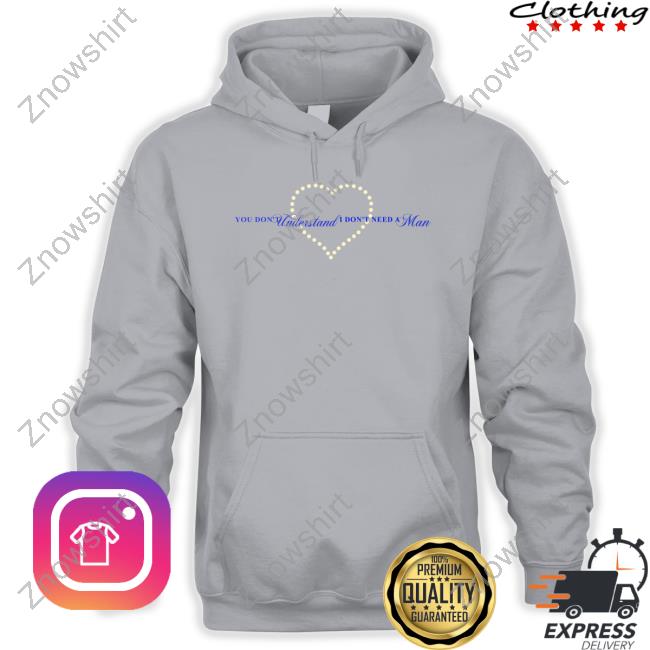 Official You Don't Understand I Don't Need A Man Shirt