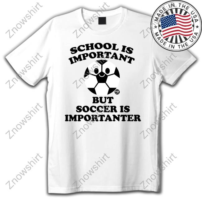 School Ia Important But Soccer Is Importanter Tee Shirt