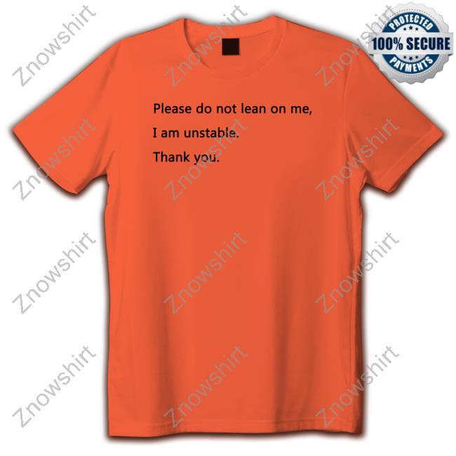 Official Please Do Not Lean On Me I Am Unstable Thank You T Shirts