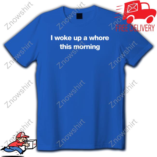 Official Found My Hoodie Merch I Woke Up A Whore This Morning T Shirt