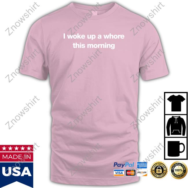 Official I Woke Up A Whore This Morning T Shirt